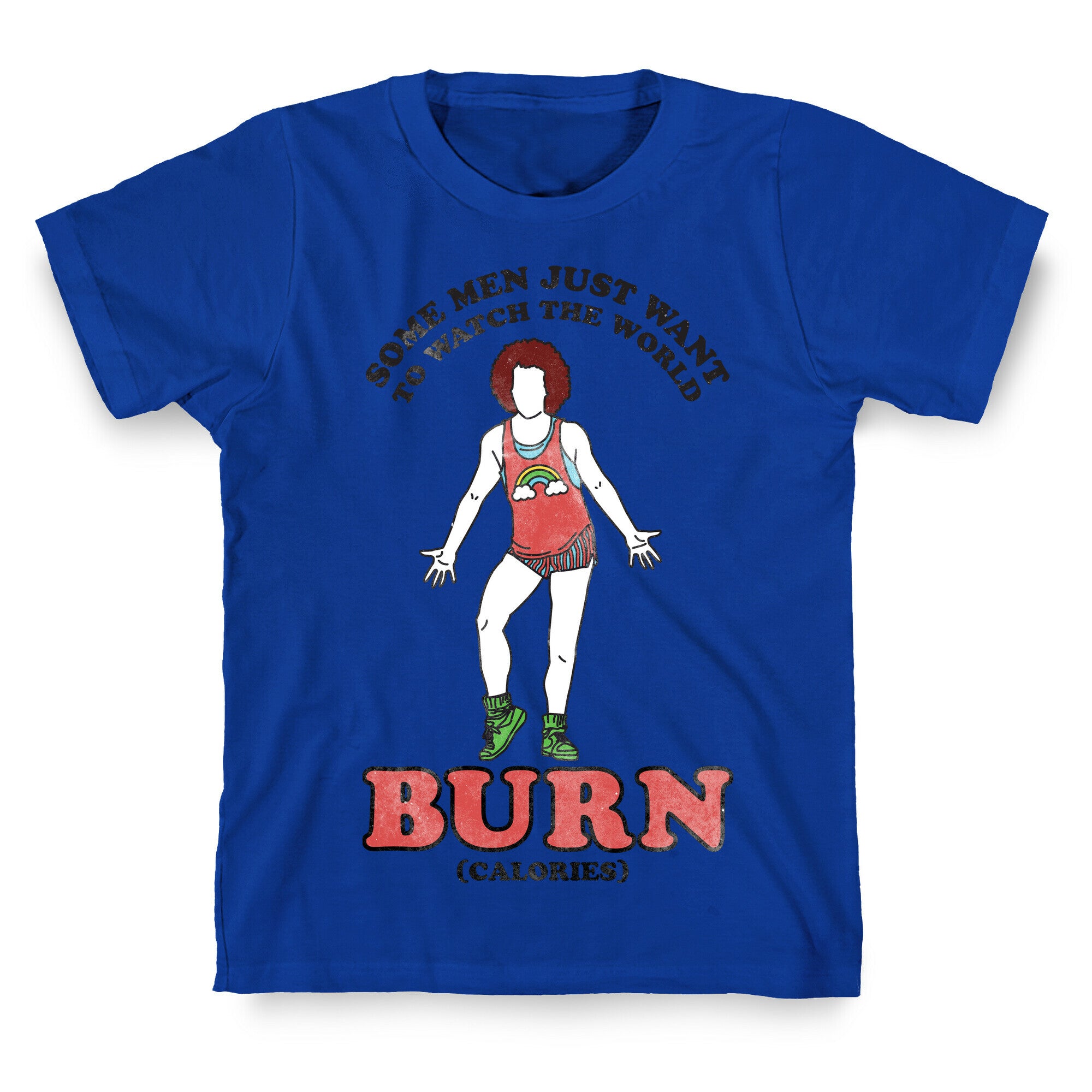 Some Men Just Want To Watch The World Burn Calories T-Shirt